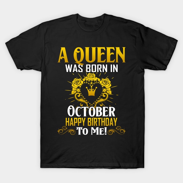 A Queen Was Born In October Happy Birthday To Me T-Shirt by Terryeare